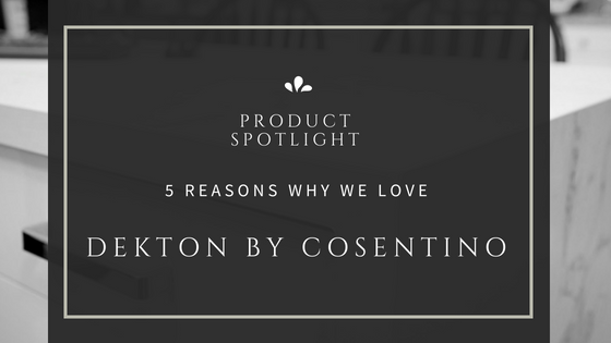 five reasons why we love dekton by cosentino